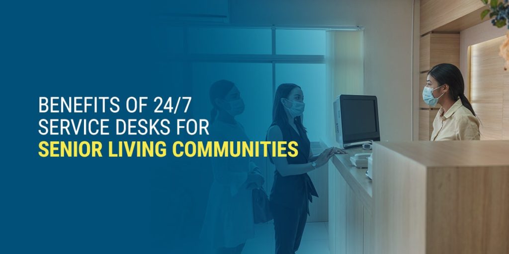 Benefits of 24/7 Service Desks for Senior Living Communities